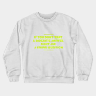 If you don't want sarcastic answer, don't ask stupid questions Crewneck Sweatshirt